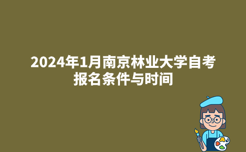 2024年1月南京林业大学自考报名条件与时间