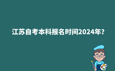江苏自考本科报名时间2024年？